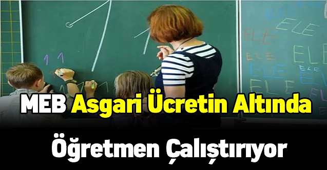 MEB Asgari Ücretin Altında Öğretmen Çalıştırıyor