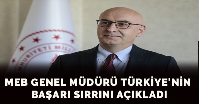 MEB Genel Müdürü Türkiye'nin Başarı Sırrını Açıkladı