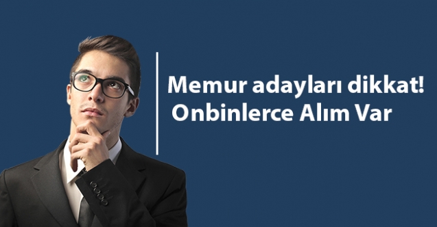 Memur adayları dikkat! Onbinlerce Alım Var