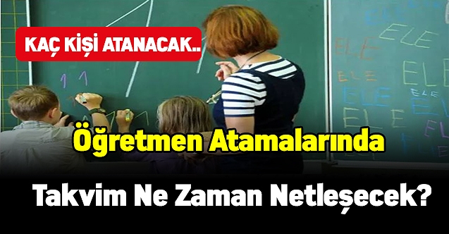 Öğretmen atamalarında takvim ne zaman netleşecek? 2021 öğretmen ataması ne zaman yapılacak? 2021 yılında kaç kişi atanacak?