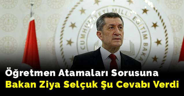 Öğretmen Atamaları Sorusuna Bakan Ziya Selçuk Şu Cevabı Verdi