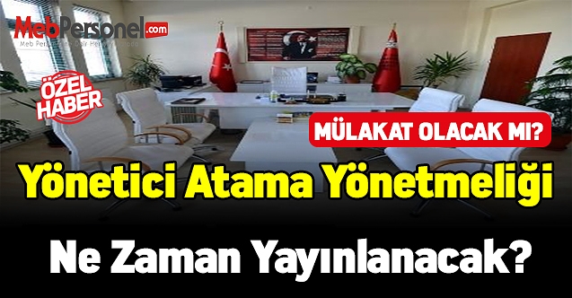 Yönetici atama yönetmeliği ne zaman yayınlanacak? Mülakat olacak mı?