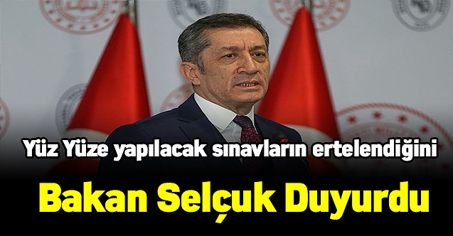Yüz Yüze yapılacak sınavların ertelendiğini Bakan Selçuk Duyurdu