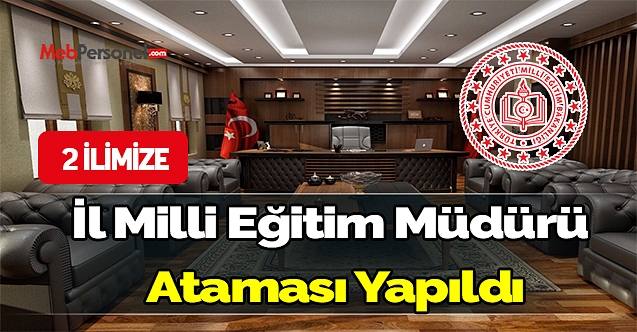 2 İlimizde İl Milli Eğitim Müdürü Ataması Yapıldı
