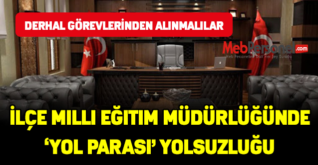 İlçe Milli Eğitim Müdürlüğünde ‘Yol parası’ yolsuzluğu