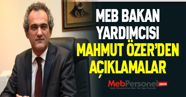 MEB Bakan Yardımcısı Mahmut Özer'den Açıklamalar