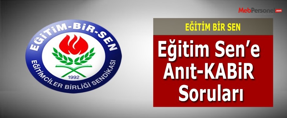 Eğitim Bir Sen’den Eğitim Sen’e Anıt-KABiR Soruları