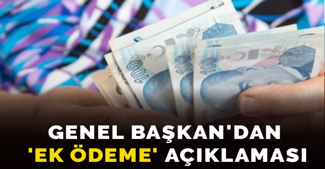 Sendika Genel Başkanı'ndan  'ek ödeme' açıklaması