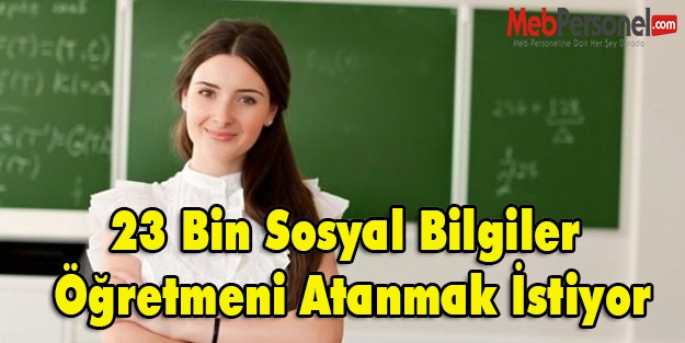 23 Bin Sosyal Bilgiler Öğretmen Adayı atanmak istiyor.
