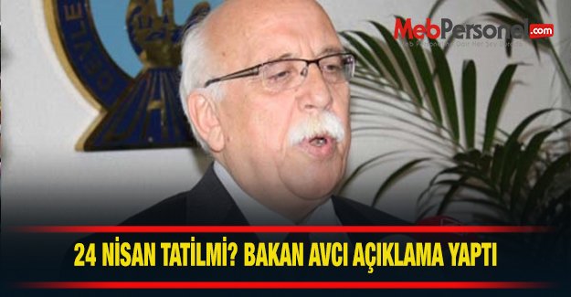 24 NİSAN TATİL Mİ ? BAKAN AVCI AÇIKLADI