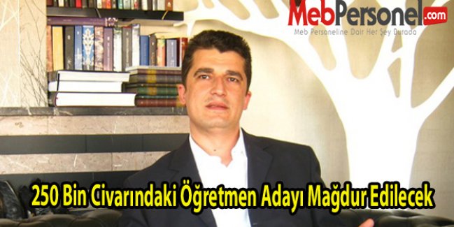 250 Bin Civarındaki Öğretmen Adayı Mağdur Edilecek