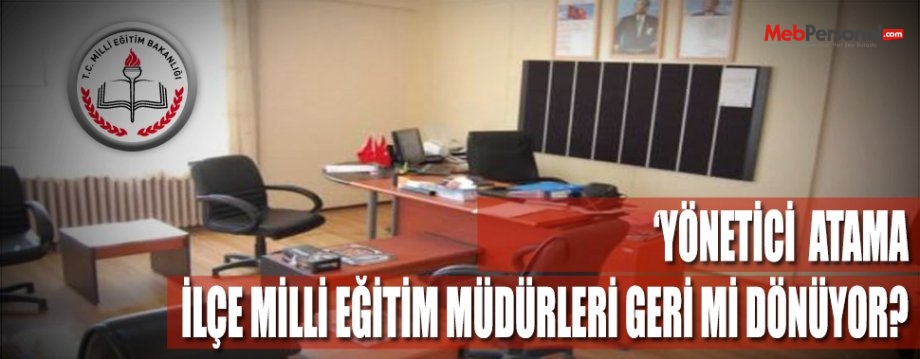 İlçe milli eğitim müdürleri geri mi dönüyor?