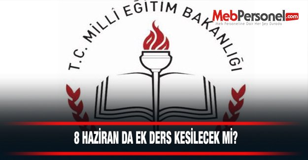 8 Haziran Da Ek Ders Kesilecek Mi?