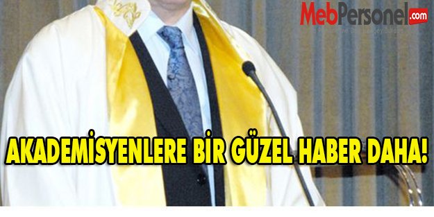 AKADEMİSYENLERE BİR GÜZEL HABER DAHA!
