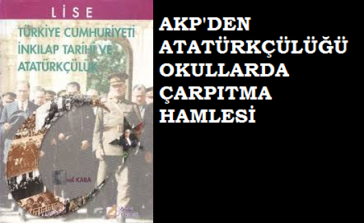 AKP'DEN ATATÜRKÇÜLÜĞÜ OKULLARDA ÇARPITMA HAMLESİ