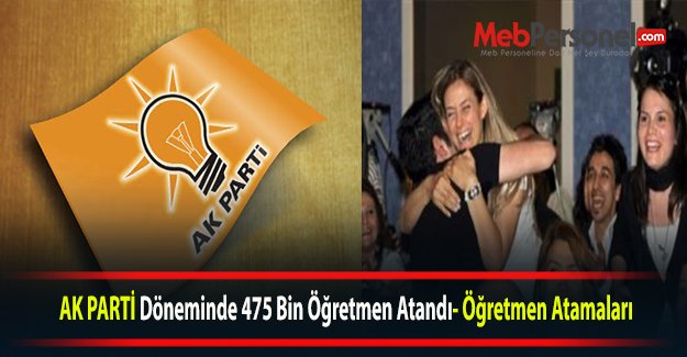 AK PARTİ Döneminde 475 Bin Öğretmen Atandı- Öğretmen Atamaları