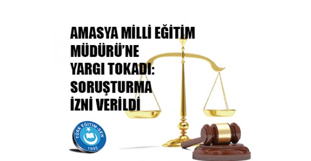 AMASYA MİLLİ EĞİTİM MÜDÜRÜ`NE YARGI TOKADI: SORUŞTURMA İZNİ VERİLDİ
