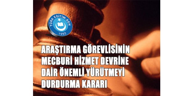 Araştırma Görevlilerinin Mecbur Hizmet Devrine Dair Mahkeme Kararı