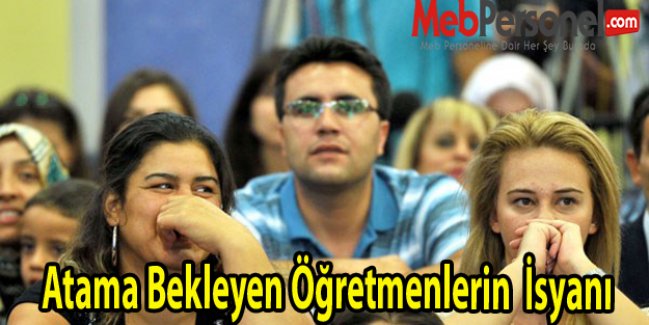 Atama Bekleyen Öğretmenlerin  İsyanı