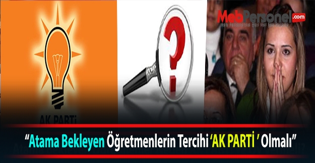 "Atama Bekleyen Öğretmenlerin Tercihi 'AK PARTİ' Olmalı"