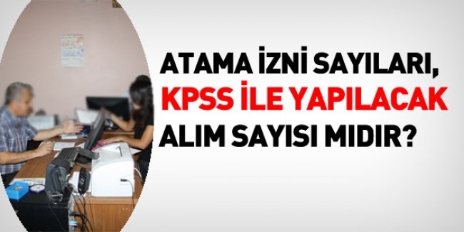 ATAMA İZNİ SAYILARI, KPSS ALIM SAYILARI MIDIR?