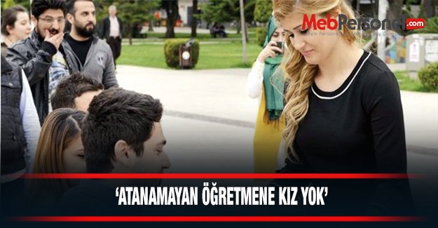 'Atanamayan öğretmene kız yok'