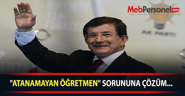 "ATANAMAYAN ÖĞRETMEN" SORUNUNA ÇÖZÜM...