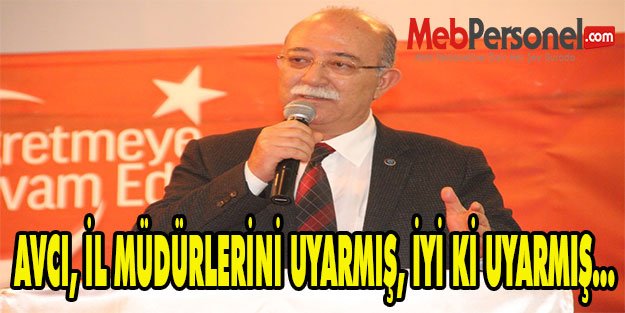 AVCI, İL MÜDÜRLERİNİ UYARMIŞ, İYİ Kİ UYARMIŞ...