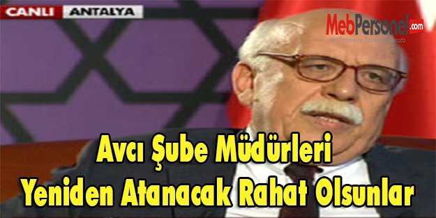 Avcı: Şube Müdürleri Yeniden Atanacak Rahat Olsunlar