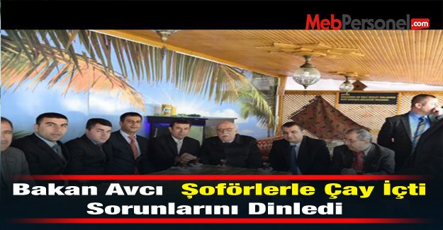 Bakan Avcı  Şoförlerle Çay İçti Sorunlarını Dinledi