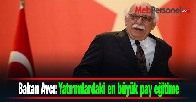 Bakan Avcı: Yatırımlardaki en büyük pay eğitime