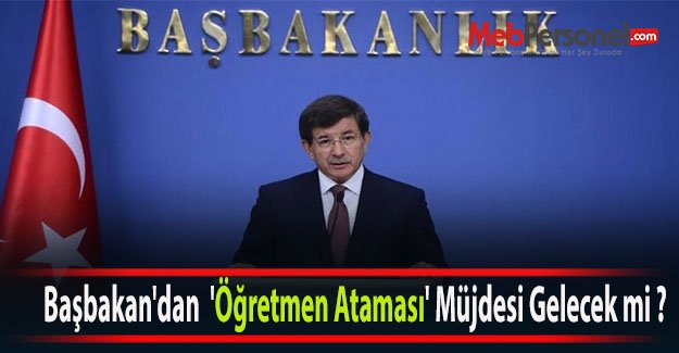 Başbakan'dan  'Öğretmen Ataması' Müjdesi Gelecek mi ?