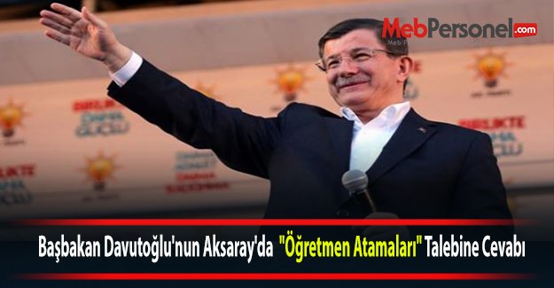 Başbakan Davutoğlu'nun Aksaray'da  "Öğretmen Atamaları" Talebine Cevabı
