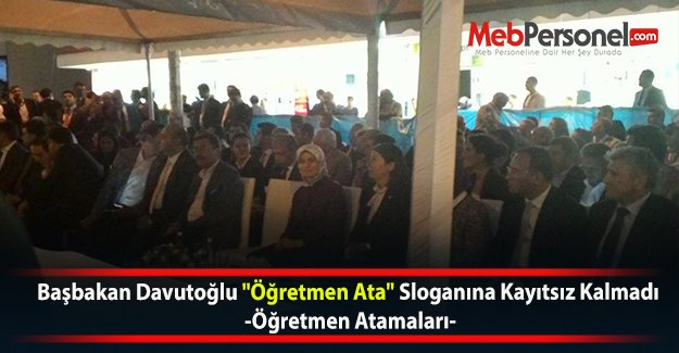 Başbakan Davutoğlu "Öğretmen Ata" Sloganına Kayıtsız Kalmadı  -Öğretmen Atamaları-