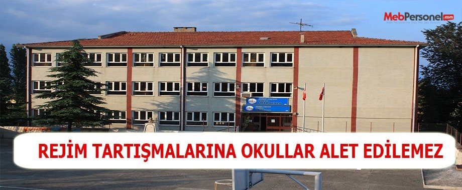 REJİM TARTIŞMALARINA OKULLAR ALET EDİLEMEZ