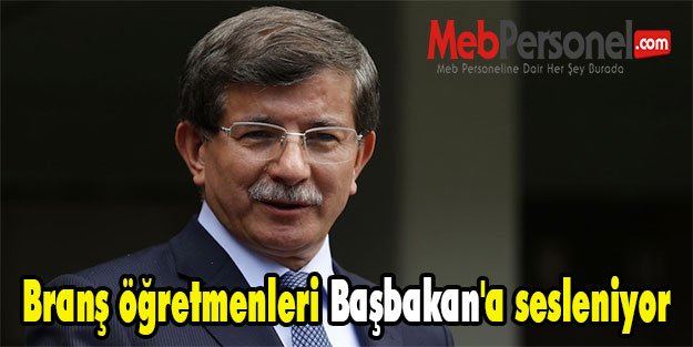 Branş öğretmenleri Başbakan'a sesleniyor