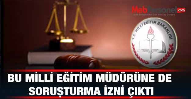 Bu Milli Eğitim Müdürüne de Soruşturma izni Çıktı