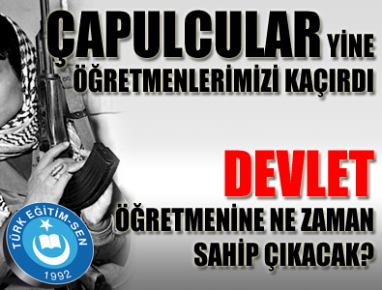 ÇAPULCULAR YİNE ÖĞRETMENLERİMİZİ KAÇIRDI.
