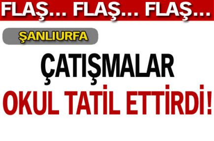 Çatışmalar okul tatil ettirdi!