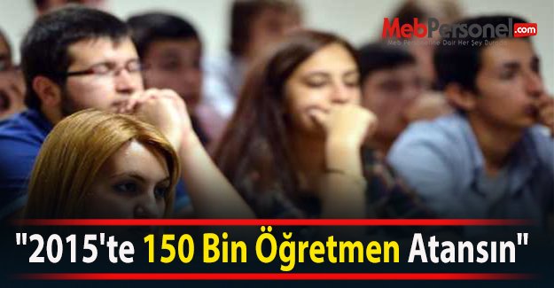 “2015'te 150 Bin Öğretmen Atansın“