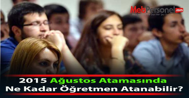 2015 Ağustos Atamasında Ne Kadar Öğretmen Atanabilir?