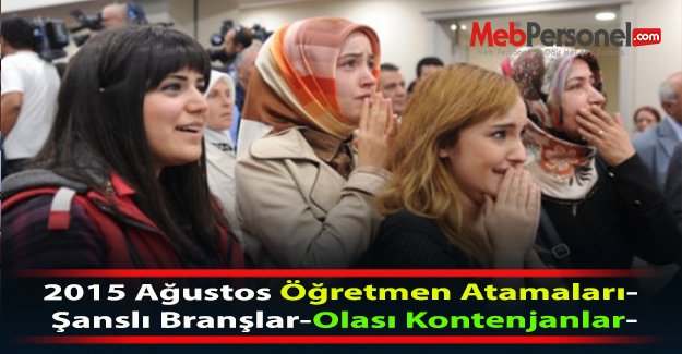 2015 Ağustos Öğretmen Atamaları- Şanslı Branşlar-Olası Kontenjanlar-
