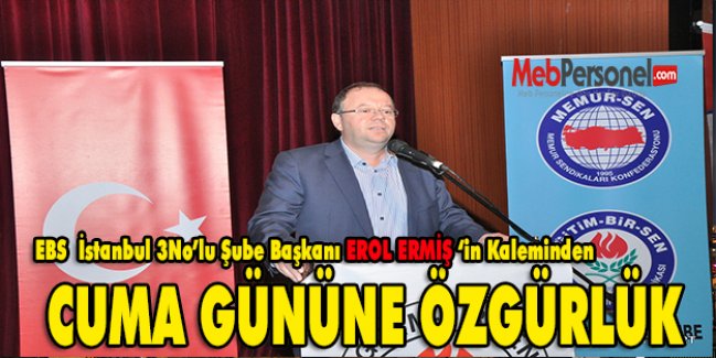 Erol ERMİŞ'in Kaleminden “CUMA GÜNÜNE ÖZGÜRLÜK“
