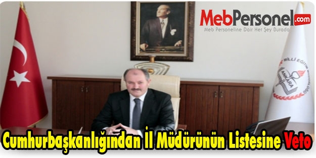 CUMHURBAŞKANLIĞINDAN İL MÜDÜRÜNÜN LİSTESİNE VETO