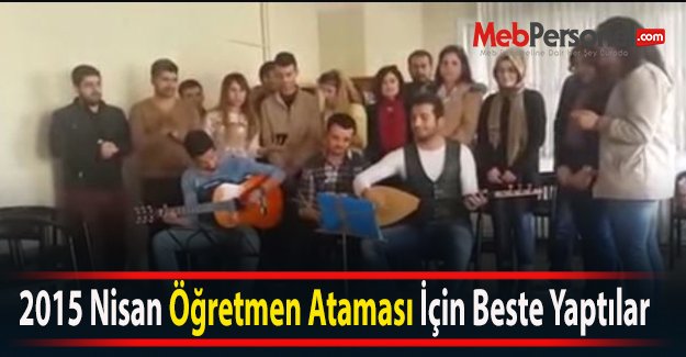 2015 Nisan Öğretmen Ataması İçin Beste Yaptılar