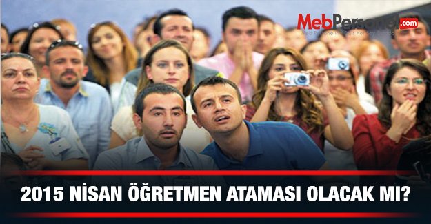 2015 Nisan Öğretmen Ataması Olacak mı?