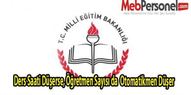 Ders Saati Düşerse, Öğretmen Sayısı da  Otomatikmen Düşer