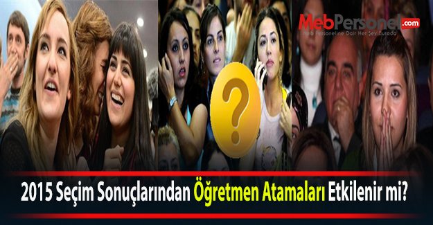 2015 Seçim Sonuçlarından Öğretmen Atamaları Etkilenir mi?