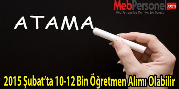 2015 Şubat’ta 10-12 Bin Öğretmen Alımı Olabilir