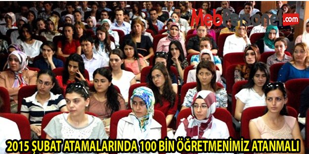 2015 ŞUBAT ATAMALARINDA 100 BİN ÖĞRETMENİMİZ ATANMALI